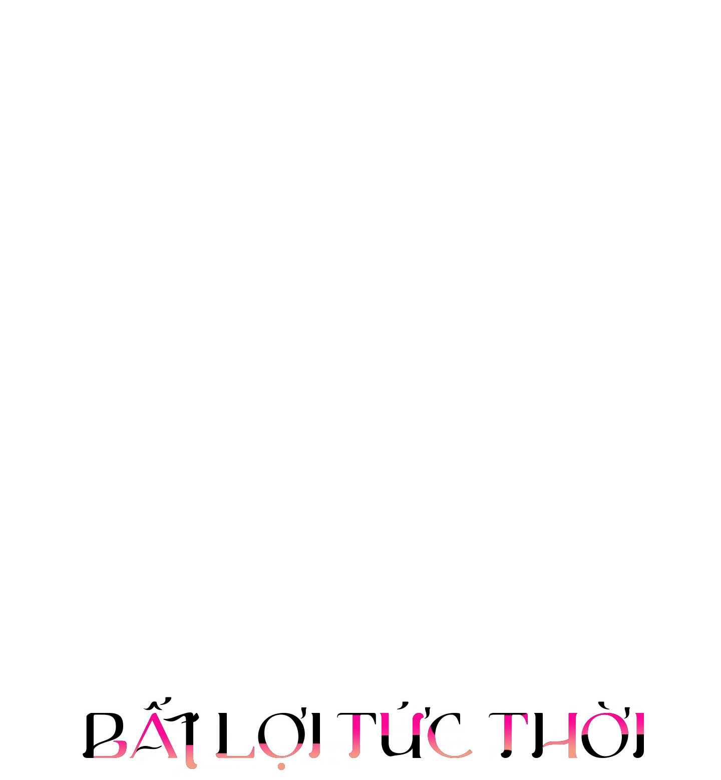 |END| Bất Lợi Tức Thời  Chap 1 - Next Chap 2
